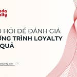 3 Câu Hỏi Để Đánh Giá Chương Trình Loyalty Hiệu Quả