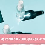 Chiết Mỹ Phẩm Đi Du Lịch: Những Mẹo Vặt Giúp Tiết Kiệm Không Gian Và Thời Gian